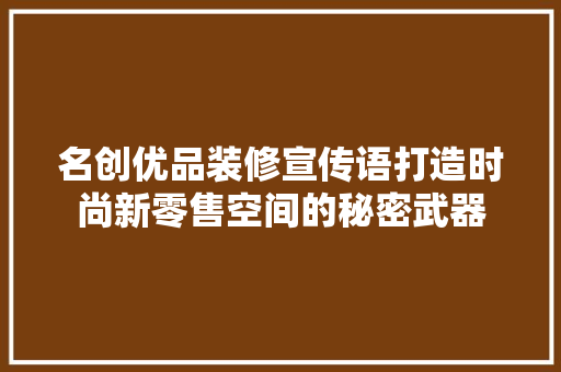名创优品装修宣传语打造时尚新零售空间的秘密武器