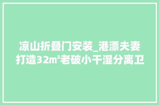凉山折叠门安装_港漂夫妻打造32㎡老破小干湿分离卫生间全功能厨房都有了