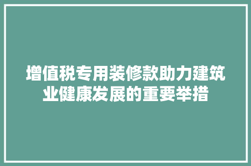 增值税专用装修款助力建筑业健康发展的重要举措 推拉门