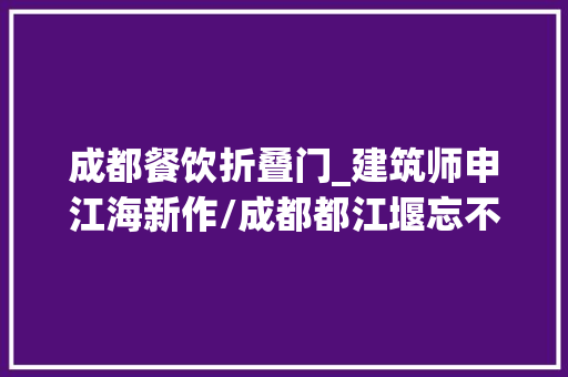 成都餐饮折叠门_建筑师申江海新作/成都都江堰忘不了农场山谷餐厅改造