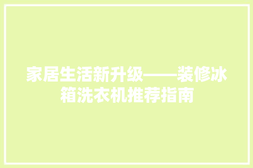家居生活新升级——装修冰箱洗衣机推荐指南