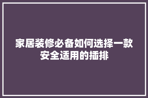 家居装修必备如何选择一款安全适用的插排