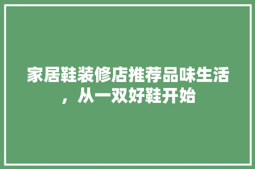 家居鞋装修店推荐品味生活，从一双好鞋开始 防火门
