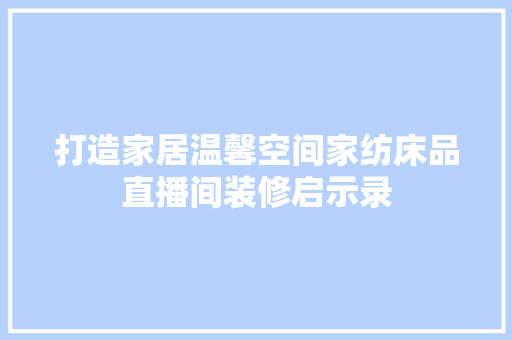 打造家居温馨空间家纺床品直播间装修启示录 玻璃门