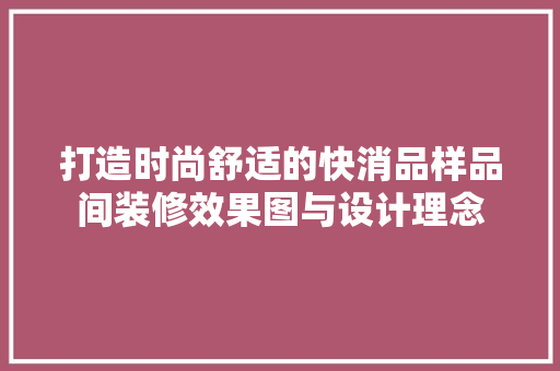 打造时尚舒适的快消品样品间装修效果图与设计理念