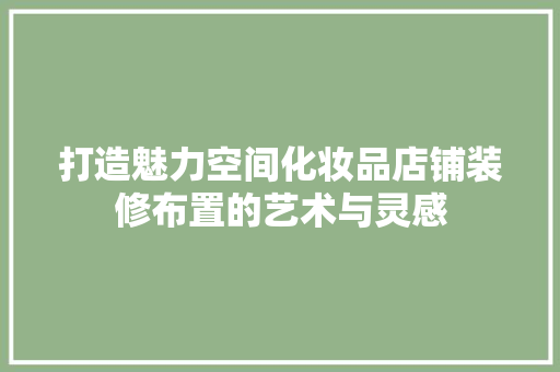 打造魅力空间化妆品店铺装修布置的艺术与灵感 铝合金门