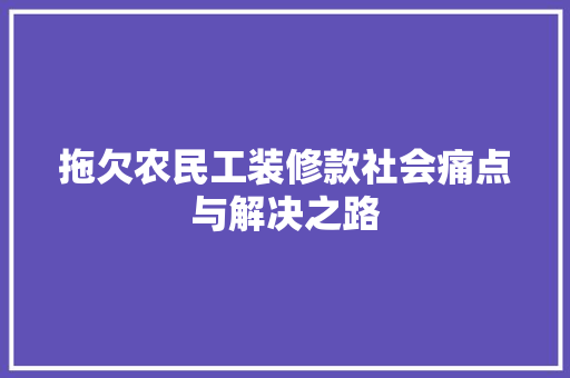 拖欠农民工装修款社会痛点与解决之路