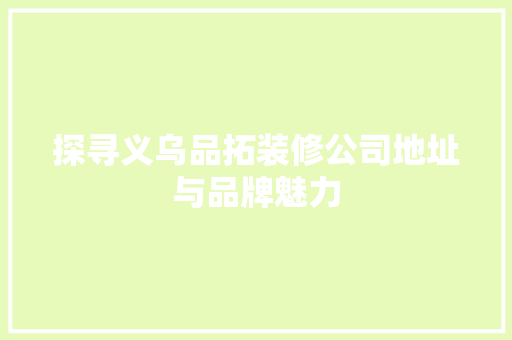 探寻义乌品拓装修公司地址与品牌魅力