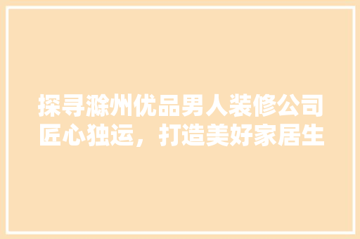 探寻滁州优品男人装修公司匠心独运，打造美好家居生活 铝合金门