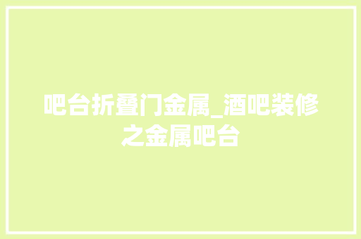 吧台折叠门金属_酒吧装修之金属吧台
