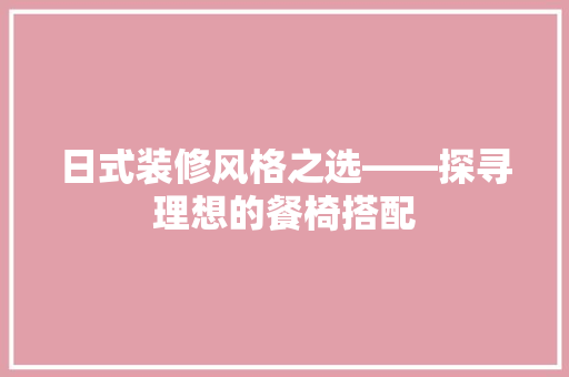 日式装修风格之选——探寻理想的餐椅搭配