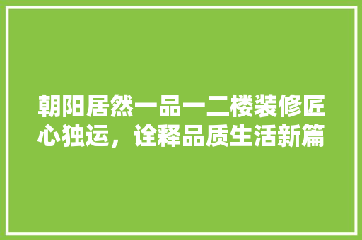 朝阳居然一品一二楼装修匠心独运，诠释品质生活新篇章