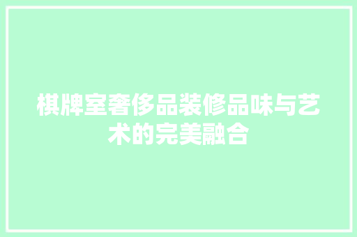 棋牌室奢侈品装修品味与艺术的完美融合