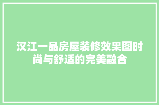 汉江一品房屋装修效果图时尚与舒适的完美融合