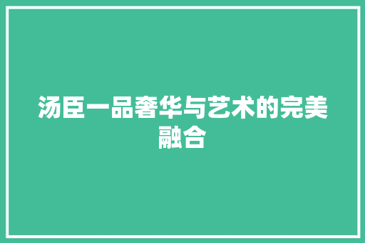 汤臣一品奢华与艺术的完美融合