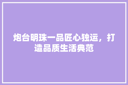 炮台明珠一品匠心独运，打造品质生活典范