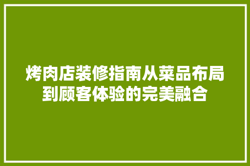 烤肉店装修指南从菜品布局到顾客体验的完美融合
