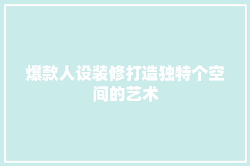 爆款人设装修打造独特个空间的艺术