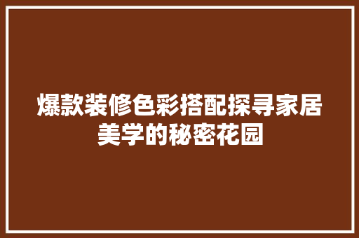 爆款装修色彩搭配探寻家居美学的秘密花园