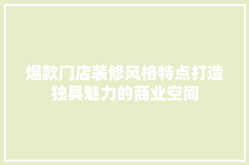 爆款门店装修风格特点打造独具魅力的商业空间