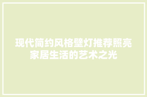 现代简约风格壁灯推荐照亮家居生活的艺术之光 复合门