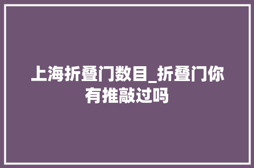 上海折叠门数目_折叠门你有推敲过吗 防火门