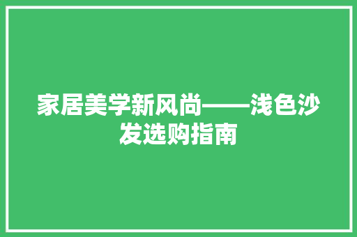 家居美学新风尚——浅色沙发选购指南