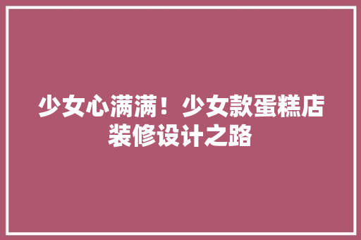 少女心满满！少女款蛋糕店装修设计之路