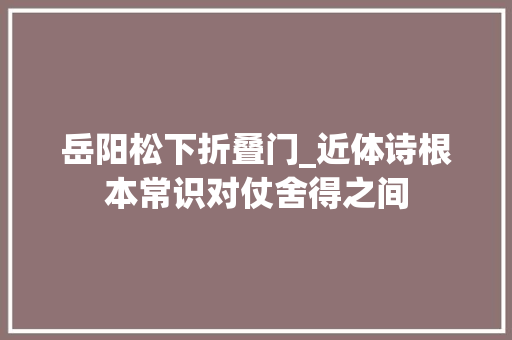 岳阳松下折叠门_近体诗根本常识对仗舍得之间