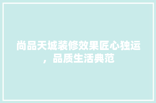 尚品天城装修效果匠心独运，品质生活典范