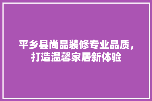 平乡县尚品装修专业品质，打造温馨家居新体验 塑钢门