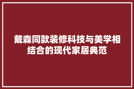戴森同款装修科技与美学相结合的现代家居典范