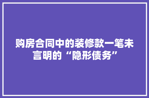 购房合同中的装修款一笔未言明的“隐形债务”