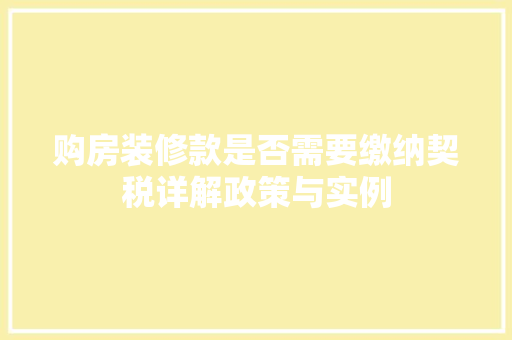 购房装修款是否需要缴纳契税详解政策与实例