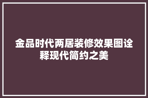 金品时代两居装修效果图诠释现代简约之美
