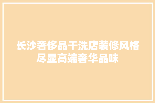 长沙奢侈品干洗店装修风格尽显高端奢华品味 玻璃门