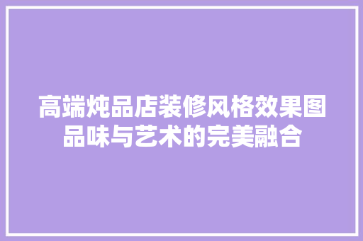 高端炖品店装修风格效果图品味与艺术的完美融合 推拉门