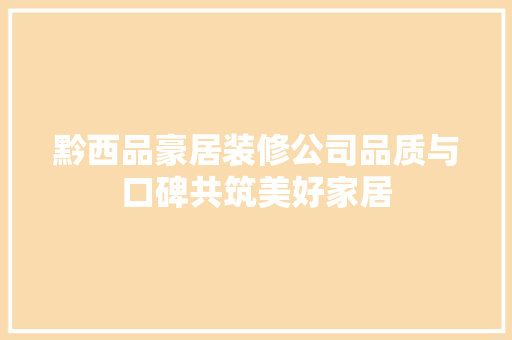 黔西品豪居装修公司品质与口碑共筑美好家居