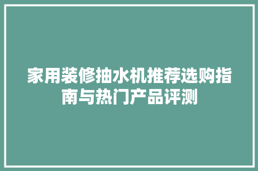 家用装修抽水机推荐选购指南与热门产品评测 推拉门