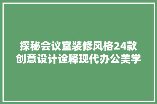 探秘会议室装修风格24款创意设计诠释现代办公美学