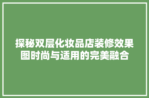 探秘双层化妆品店装修效果图时尚与适用的完美融合