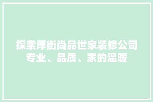 探索厚街尚品世家装修公司专业、品质、家的温暖