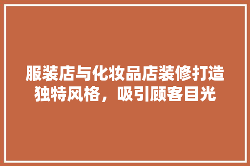 服装店与化妆品店装修打造独特风格，吸引顾客目光