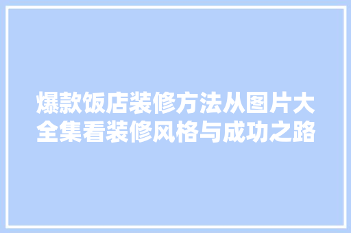 爆款饭店装修方法从图片大全集看装修风格与成功之路