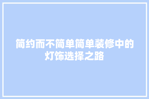 简约而不简单简单装修中的灯饰选择之路