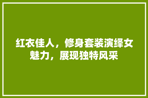 红衣佳人，修身套装演绎女魅力，展现独特风采 复合门
