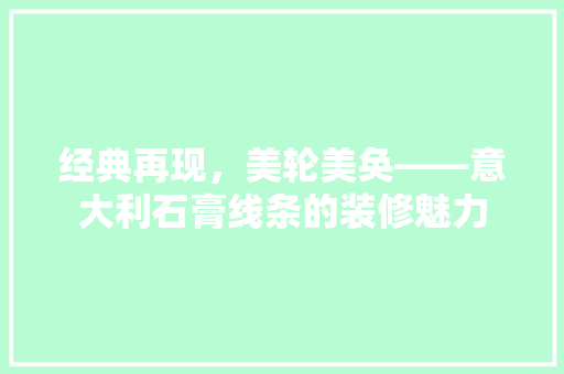 经典再现，美轮美奂——意大利石膏线条的装修魅力 推拉门