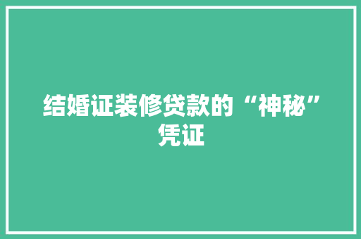 结婚证装修贷款的“神秘”凭证