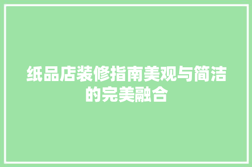 纸品店装修指南美观与简洁的完美融合