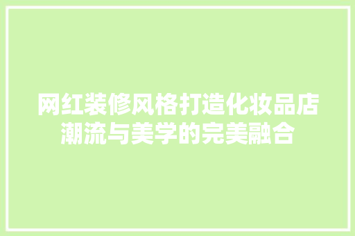 网红装修风格打造化妆品店潮流与美学的完美融合